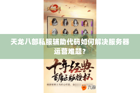 天龙八部私服辅助代码如何解决服务器运营难题？