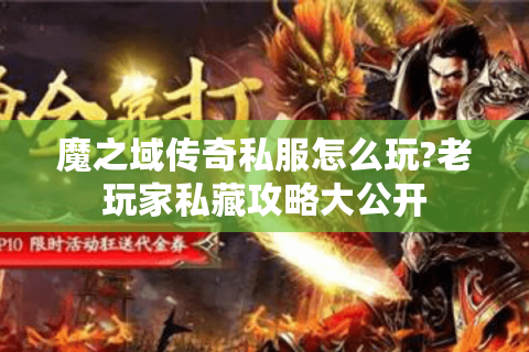 魔之域传奇私服怎么玩?老玩家私藏攻略大公开