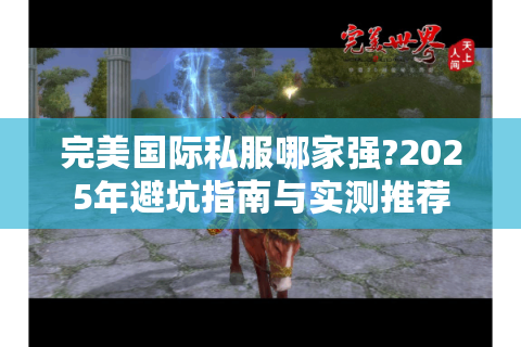 完美国际私服哪家强?2025年避坑指南与实测推荐