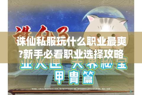 诛仙私服玩什么职业最爽?新手必看职业选择攻略