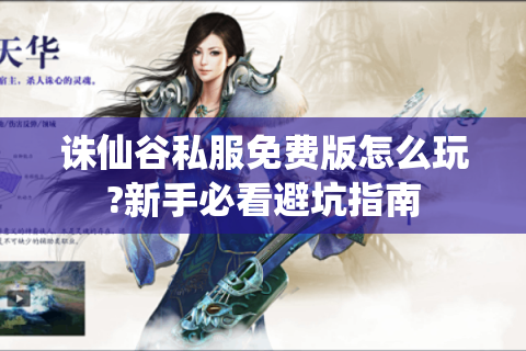 诛仙谷私服免费版怎么玩?新手必看避坑指南