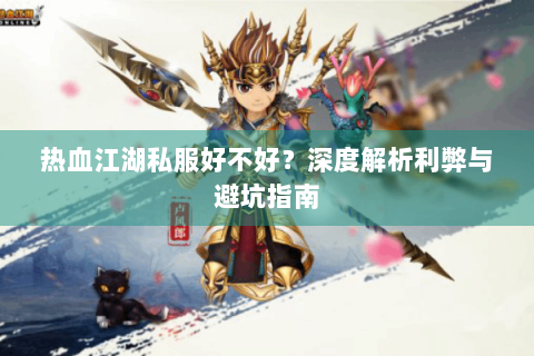 热血江湖私服好不好？深度解析利弊与避坑指南