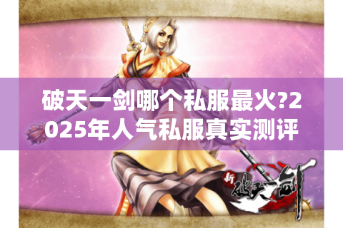 破天一剑哪个私服最火?2025年人气私服真实测评+避坑指南