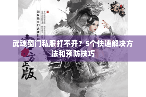 武魂蜀门私服打不开？5个快速解决方法和预防技巧