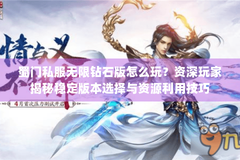 蜀门私服无限钻石版怎么玩？资深玩家揭秘稳定版本选择与资源利用技巧