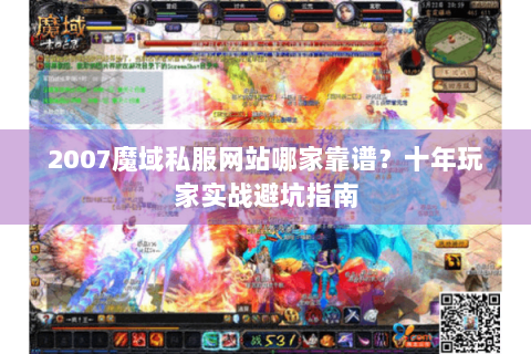 2007魔域私服网站哪家靠谱？十年玩家实战避坑指南