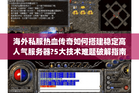 海外私服热血传奇如何搭建稳定高人气服务器?5大技术难题破解指南