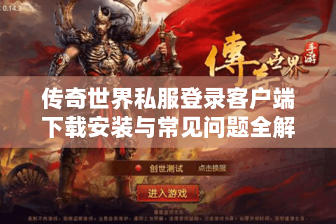 传奇世界私服登录客户端下载安装与常见问题全解析