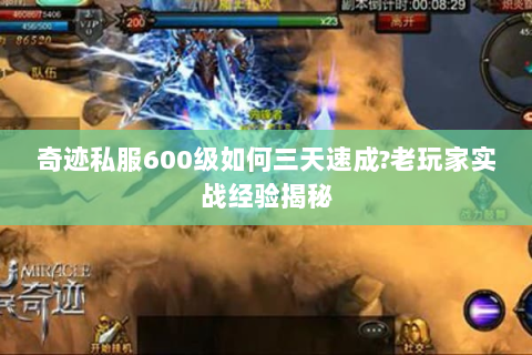 奇迹私服600级如何三天速成？老玩家实战经验揭秘