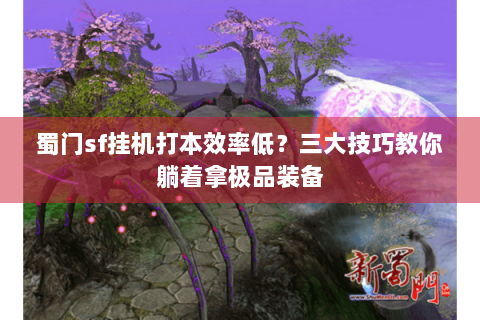 蜀门sf挂机打本效率低？三大技巧教你躺着拿极品装备
