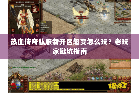 热血传奇私服新开区超变怎么玩？老玩家避坑指南
