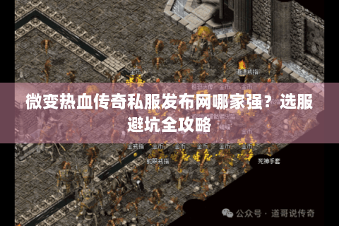 微变热血传奇私服发布网哪家强？选服避坑全攻略