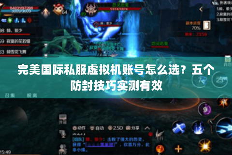 完美国际私服虚拟机账号怎么选？五个防封技巧实测有效