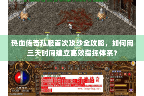 热血传奇私服首次攻沙全攻略，如何用三天时间建立高效指挥体系？