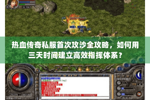 热血传奇私服首次攻沙全攻略，如何用三天时间建立高效指挥体系？