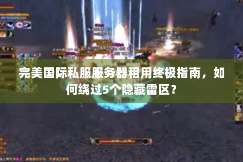 完美国际私服服务器租用终极指南，如何绕过5个隐藏雷区？