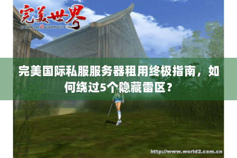 完美国际私服服务器租用终极指南，如何绕过5个隐藏雷区？