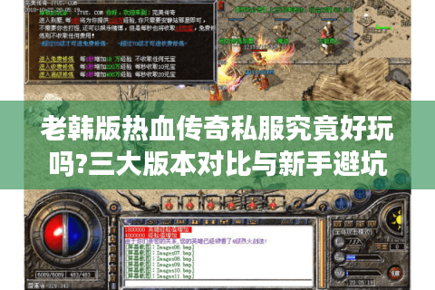 老韩版热血传奇私服究竟好玩吗?三大版本对比与新手避坑指南