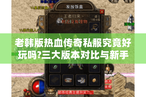 老韩版热血传奇私服究竟好玩吗?三大版本对比与新手避坑指南