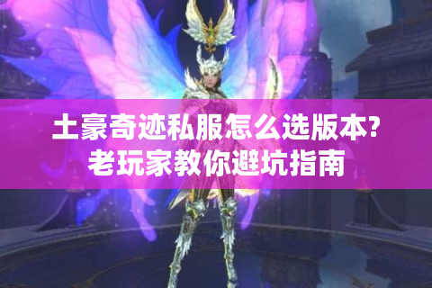 土豪奇迹私服怎么选版本?老玩家教你避坑指南