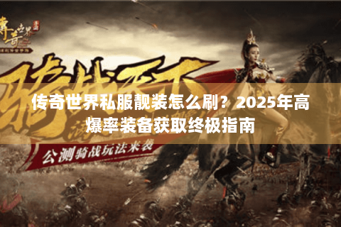 传奇世界私服靓装怎么刷？2025年高爆率装备获取终极指南