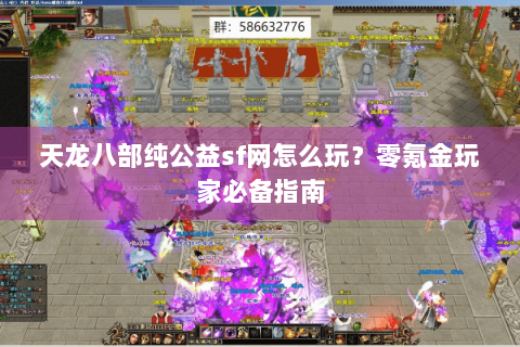 天龙八部纯公益sf网怎么玩？零氪金玩家必备指南