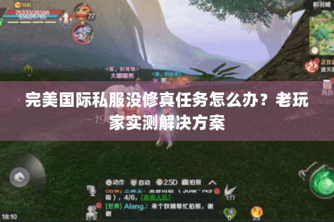 完美国际私服没修真任务怎么办？老玩家实测解决方案