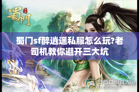 蜀门sf醉逍遥私服怎么玩?老司机教你避开三大坑