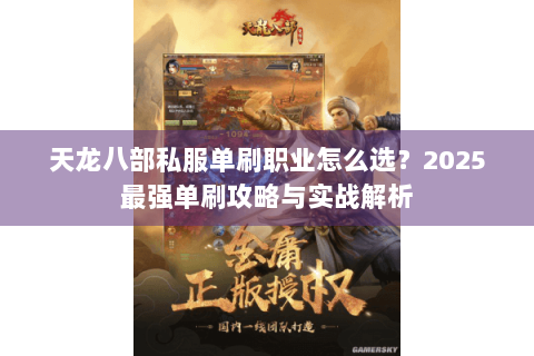 天龙八部私服单刷职业怎么选？2025最强单刷攻略与实战解析