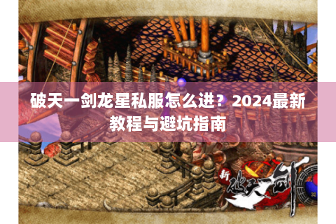 破天一剑龙星私服怎么进？2024最新教程与避坑指南