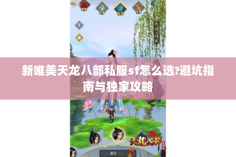新唯美天龙八部私服sf怎么选?避坑指南与独家攻略