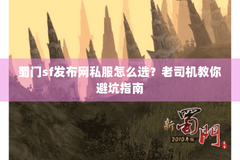 蜀门sf发布网私服怎么选？老司机教你避坑指南