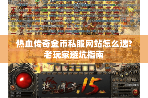 热血传奇金币私服网站怎么选?老玩家避坑指南