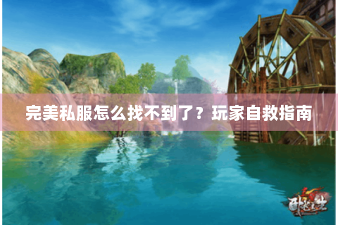 完美私服怎么找不到了？玩家自救指南