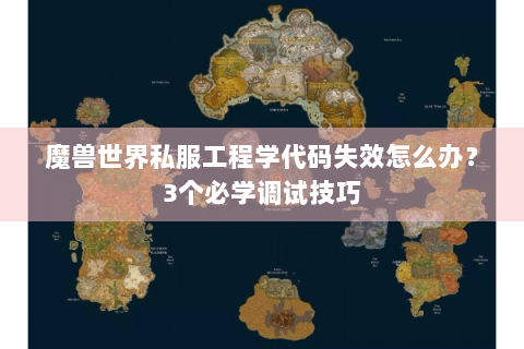 魔兽世界私服工程学代码失效怎么办？3个必学调试技巧