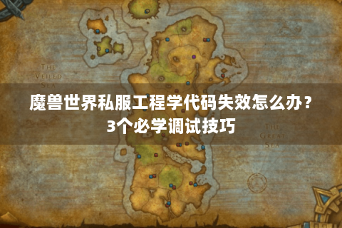魔兽世界私服工程学代码失效怎么办？3个必学调试技巧
