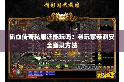 热血传奇私服还能玩吗？老玩家亲测安全登录方法