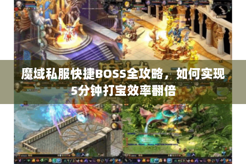 魔域私服快捷BOSS全攻略，如何实现5分钟打宝效率翻倍