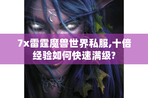 7x雷霆魔兽世界私服,十倍经验如何快速满级?