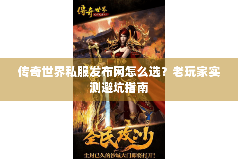 传奇世界私服发布网怎么选？老玩家实测避坑指南