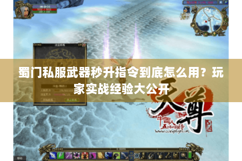 蜀门私服武器秒升指令到底怎么用？玩家实战经验大公开