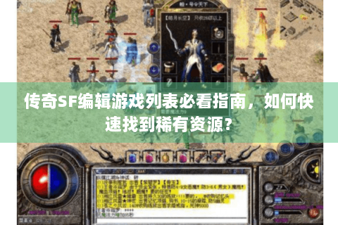 传奇SF编辑游戏列表必看指南，如何快速找到稀有资源？