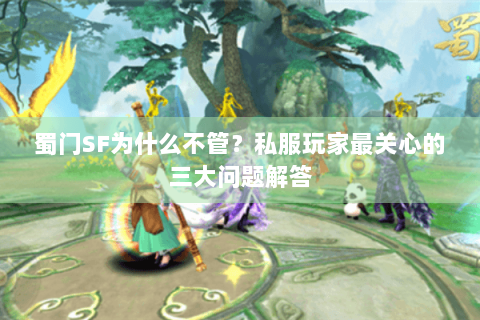 蜀门SF为什么不管？私服玩家最关心的三大问题解答