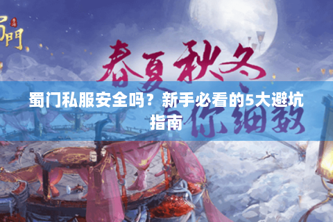 蜀门私服安全吗？新手必看的5大避坑指南