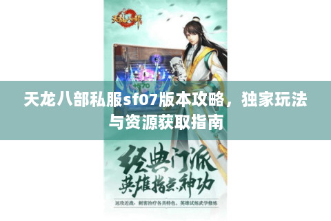 天龙八部私服sf07版本攻略，独家玩法与资源获取指南