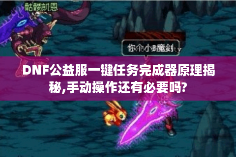 DNF公益服一键任务完成器原理揭秘,手动操作还有必要吗?