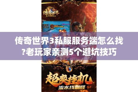 传奇世界3私服服务端怎么找?老玩家亲测5个避坑技巧