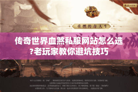 传奇世界血煞私服网站怎么选?老玩家教你避坑技巧