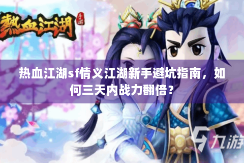 热血江湖sf情义江湖新手避坑指南，如何三天内战力翻倍？