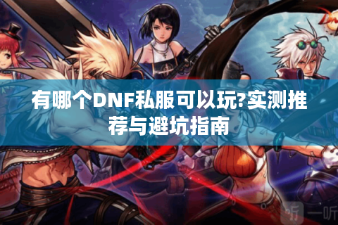 有哪个DNF私服可以玩?实测推荐与避坑指南